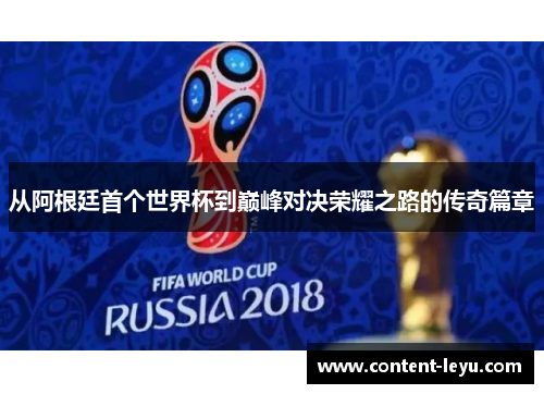 从阿根廷首个世界杯到巅峰对决荣耀之路的传奇篇章