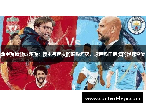 西甲赛场激烈碰撞:技术与速度的巅峰对决,球迷热血沸腾的足球盛宴 西甲赛场激烈碰撞:技术与速度的巅峰对决,球迷热血沸腾的足球盛宴