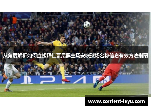 从角度解析如何查找拜仁慕尼黑主场安联球场名称信息有效方法指南 从角度解析如何查找拜仁慕尼黑主场安联球场名称信息有效方法指南