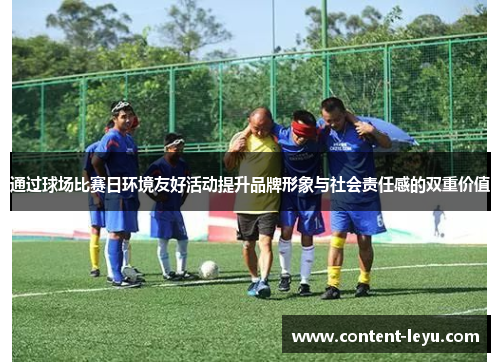 通过球场比赛日环境友好活动提升品牌形象与社会责任感的双重价值 通过球场比赛日环境友好活动提升品牌形象与社会责任感的双重价值
