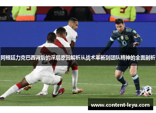阿根廷力克巴西背后的深层原因解析从战术革新到团队精神的全面剖析