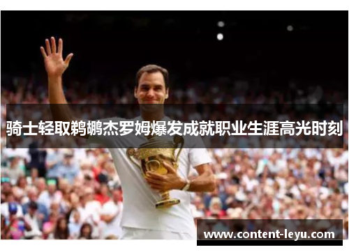 骑士轻取鹈鹕杰罗姆爆发成就职业生涯高光时刻